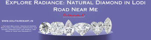 Explore Radiance: Natural Diamond in Lodi Road Near Me