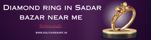 The Ultimate Guide to Finding the Perfect Diamond Ring in Sadar Bazar Near Me