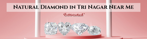 Experience Elegance with a Natural Diamond in Tri Nagar Near Me