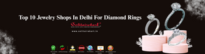 Top 10 Jewelry Shops in Delhi for Diamond Rings