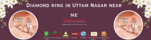 Diamond Ring Shopping in Uttam Nagar Near Me: A Complete Guide