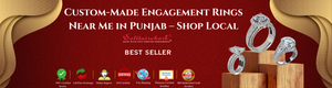 Custom-Made Engagement Rings Near Me in Punjab – Shop Local