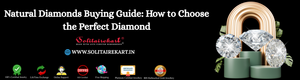 Natural Diamonds Buying Guide: How to Choose the Perfect Diamond