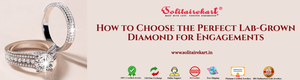 How to Choose the Perfect Lab-Grown Diamond for Engagements